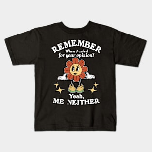 Remember When I Asked For Your Opinion? Yeah, Me Neither Kids T-Shirt